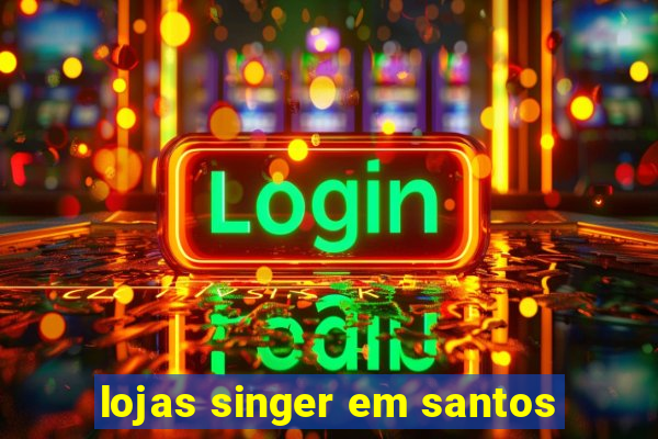 lojas singer em santos